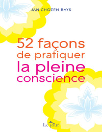 Jan Chozen Bays — 52 façons de pratiquer la pleine conscience