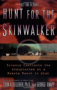 Colm A. Kelleher & George Knapp [Kelleher, Colm A. & Knapp, George] — Hunt for the Skinwalker: Science Confronts the Unexplained at a Remote Ranch in Utah