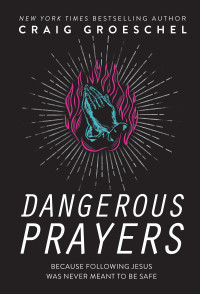 Craig Groeschel; — Dangerous Prayers