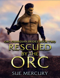 Sue Mercury & Sue Lyndon — Rescued by the Orc (Orc Guardian Brides Book 2)