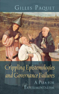 Gilles Paquet — Crippling Epistemologies and Governance Failures: A Plea for Experimentalism