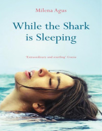 Milena Agus [Agus, Milena] — While the Shark Is Sleeping