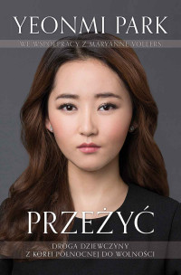 Maryanne Vollers & Yeonmi Park — Przeżyć. Droga dziewczyny z Korei Północnej do wolności