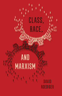 David R. Roediger — Class, Race and Marxism