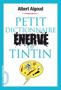 Albert Algoud [Algoud, Albert] — Petit dictionnaire énervé de Tintin