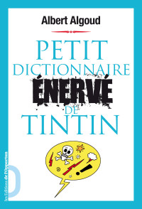 Albert Algoud & Albert Algoud — Petit dictionnaire énervé de Tintin