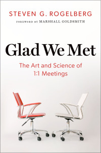 Steven G. Rogelberg — Glad We Met: The Art and Science of 1:1 Meetings