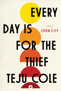 Teju Cole — Every Day Is for the Thief