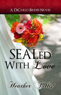 Heather Tullis — SEALed With Love (DiCarlo Brides book 2) (The DiCarlo Brides)