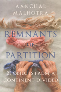 Aanchal Malhotra — Remnants of Partition