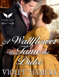 Violet Hamers — A Wallflower to Tame the Duke: A Historical Regency Romance Novel