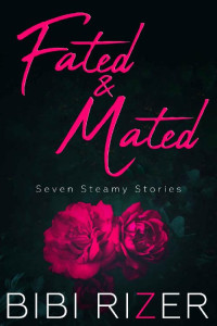 Bibi Rizer — Fated & Mated: A Collection of Steamy Stories