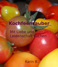 Karin B. [B., Karin] — Kochfeenzauber Mit Liebe und Leidenschaft kochen (German Edition)