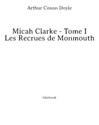 Arthur Conan Doyle — Micah Clarke - Tome I - Les Recrues de Monmouth