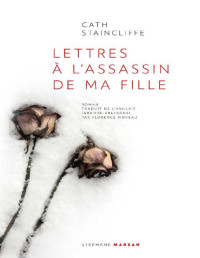 Cath Staincliffe [Staincliffe, Cath] — Lettres à l'assassin de ma fille (Stéphane Marsan) (French Edition)