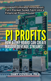Covella, Gary — Pi Profits: How a Tiny Board Can Create Massive Revenue Streams!