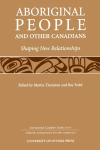 Edited by Martin Thornton & Roy Todd — Aboriginal People and Other Canadians: Shaping New Relationships