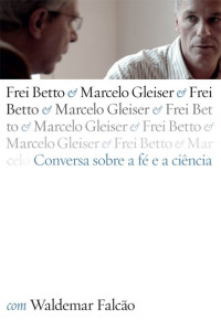 Frei Betto & Marcelo Gleiser — Conversa Sobre a Fé e a Ciéncia