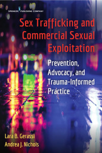 Lara B. Gerassi, PhD, LCSW / Andrea J. Nichols, PhD — Sex Trafficking and Commercial Sexual Exploitation: Prevention, Advocacy, and Trauma-Informed Practice