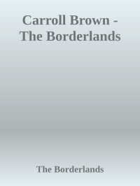 The Borderlands — Carroll Brown - The Borderlands