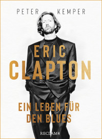 Peter Kemper — Eric Clapton. Ein Leben für den Blues