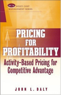 John L. Daly — Pricing for Profitability : Activity-based Pricing for Competitive Advantage