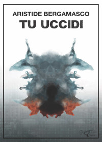 Bergamasco, Aristide [Bergamasco, Aristide] — Tu uccidi (Ombre Vol. 5) (Italian Edition)