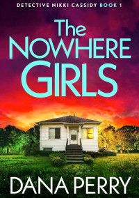 Dana Perry — The Nowhere Girls (Detective Nikki Cassidy 1)
