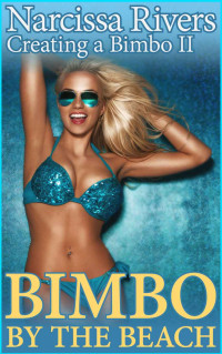 Narcissa Rivers — Bimbo by the Beach: Creating a Bimbo II (Bimbofication Erotica)