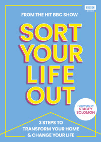 Stacey Solomon — Sort Your Life Out: 3 Steps to Transform Your Home & Change Your Life