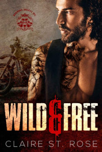 Claire St. Rose — Wild & Free: A Motorcycle Club Romance (Burning Angels MC) (No Saints in Biker Hell Book 1)