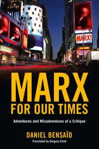 Daniel Bensaid & Gregory Elliott — Marx For Our Times: Adventures And Misadventures Of A Critique