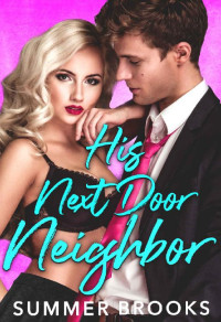 Summer Brooks — His Next Door Neighbor : A Friends to Lovers Romance (Irresistible Billionaires Book 2)
