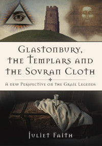 Juliet Faith — Glastonbury, the Templars and the Sovran Cloth