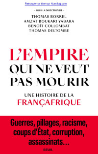 Thomas Borrel & Amzat Boukari-Yabara & Benoît Collombat & Thomas Deltombe — L’empire qui ne veut pas mourir - Une histoire de la Françafrique