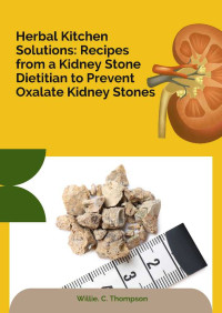 Willie .C. Thompson — Herbal Kitchen Solutions: Recipes from a Kidney Stone Dietitian to Prevent Oxalate Kidney Stones