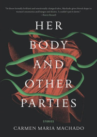 Carmen Maria Machado — Her Body and Other Parties