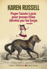 Karen Russell [Russell, Karen] — Foyer Sainte-Lucie, pour jeunes filles élevées par les loups