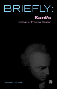 David Mills Daniel; — Briefly: Kant's Critique of Practical Reason