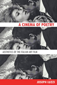 Joseph Luzzi — A Cinema of Poetry: Aesthetics of the Italian Art Film