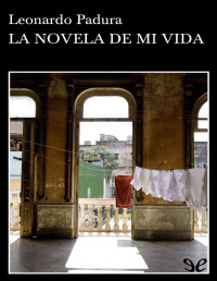 Leonardo Padura — LA NOVELA DE MI VIDA