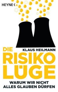 Heilmann, Klaus — Die Risikolüge · Warum wir nicht alles glauben dürfen