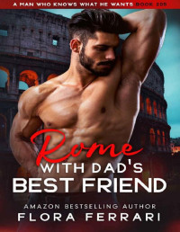 Flora Ferrari [Ferrari, Flora] — Rome WIth Dad's Best Friend: An Instalove Possessive Age Gap Romance (A Man Who Knows What He Wants Book 205)