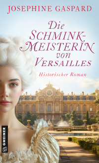 Josephine Gaspard — Die Schminkmeisterin von Versailles. Historischer Roman