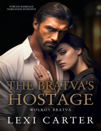 Lexi Carter — The Bratva's Hostage: Forced Marriage Dark Mafia Romance (Wolkov Bratva Book 1)