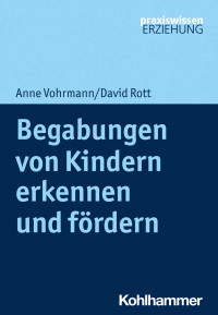 Anne Vohrmann;David Rott; — Begabungen von Kindern erkennen und frdern