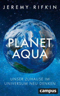 Jeremy Rifkin — Planet Aqua: Unser Zuhause im Universum neu denken