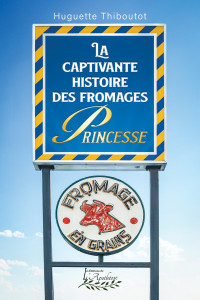 Huguette Thiboutot — La captivante histoire des fromages Princesse