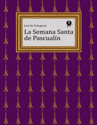 José de Echegaray — La Semana Santa de Pascualín