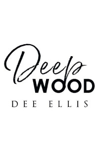 Dee Ellis — Deep Wood: An Enemies to Lovers Mountain Man Romance (Driftwood Peaks Book 4)